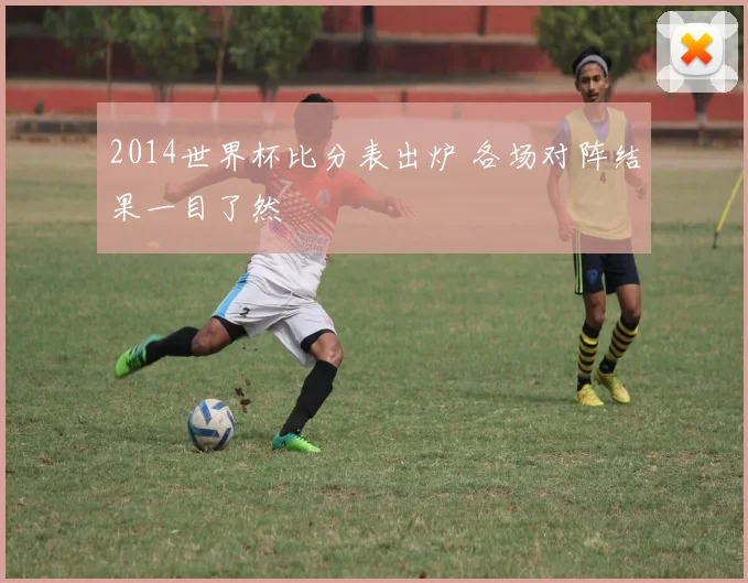 2014世界杯比分表出炉 各场对阵结果一目了然