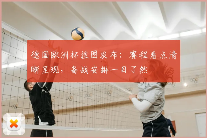 德国欧洲杯挂图发布:赛程看点清晰呈现,备战安排一目了然
