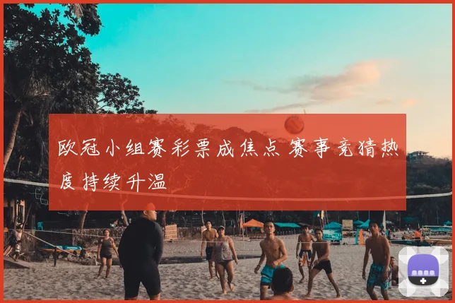 欧冠小组赛彩票成焦点 赛事竞猜热度持续升温
