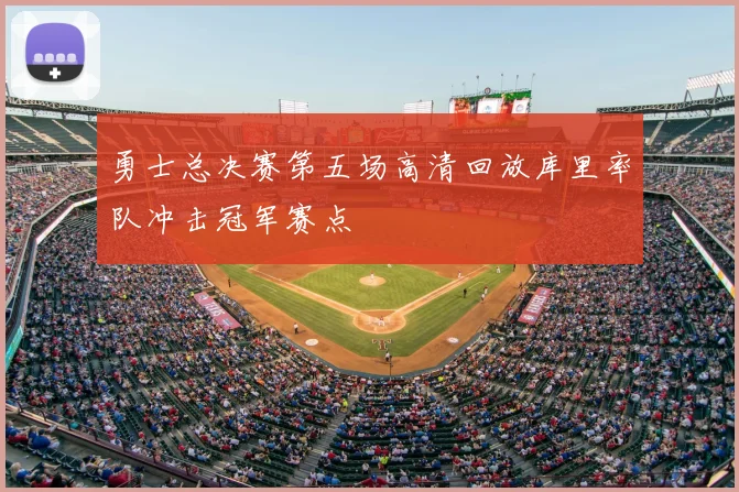 勇士总决赛第五场高清回放库里率队冲击冠军赛点
