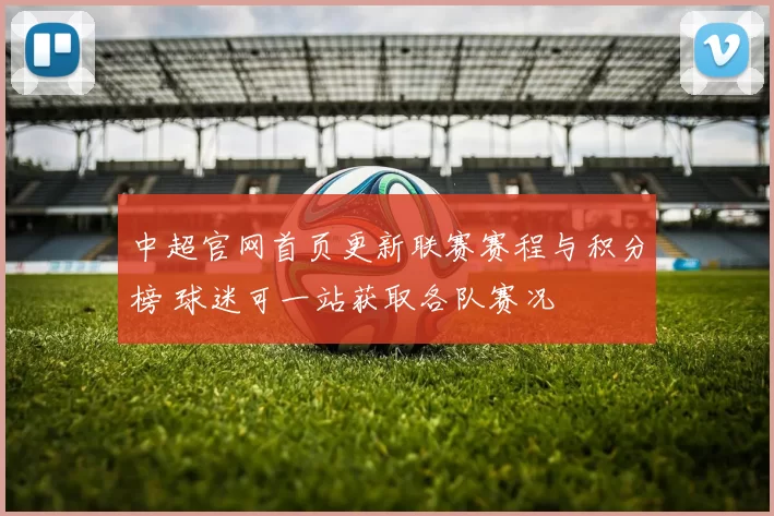 中超官网首页更新联赛赛程与积分榜 球迷可一站获取各队赛况