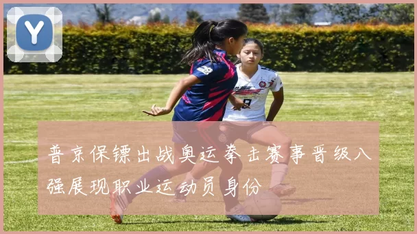 普京保镖出战奥运拳击赛事晋级八强展现职业运动员身份