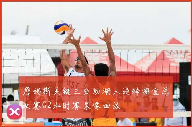 詹姆斯关键三分助湖人逆转掘金总决赛G2加时赛录像回放