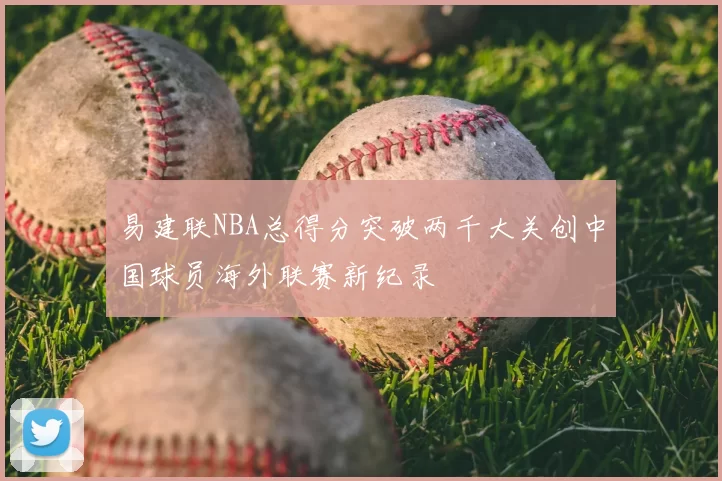 易建联NBA总得分突破两千大关创中国球员海外联赛新纪录