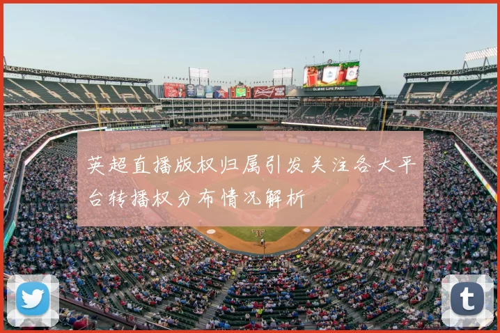 英超直播版权归属引发关注各大平台转播权分布情况解析