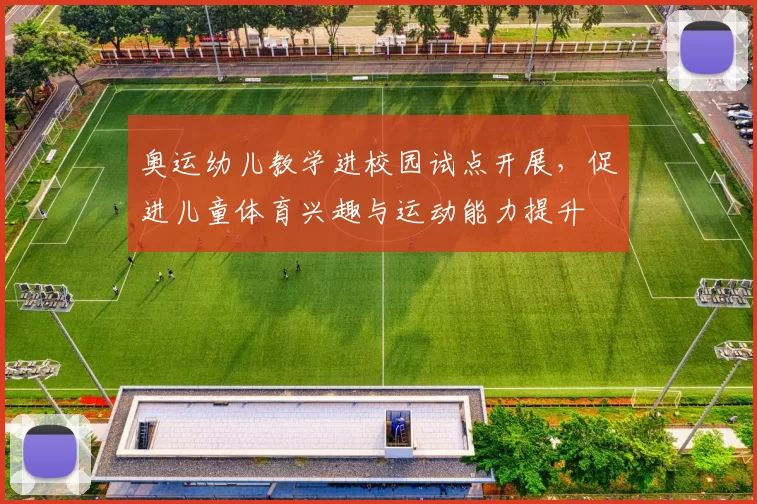 奥运幼儿教学进校园试点开展，促进儿童体育兴趣与运动能力提升